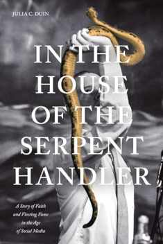In the House of the Serpent Handler: A Story of Faith and Fleeting Fame in the Age of Social Media