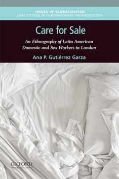 Care for Sale: An Ethnography of Latin American Domestic and Sex Workers in London (Issues of Globalization:Case Studies in Contemporary Anthropology)