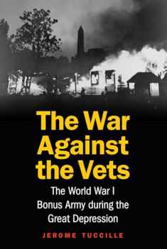 The War Against the Vets: The World War I Bonus Army during the Great Depression