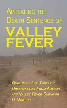 Appealing The Death Sentence of Valley Fever: Quality of Life Through Observations from Author & Valley Fever Survivor D. Waters