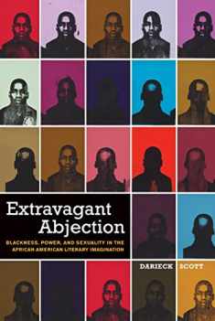 Extravagant Abjection: Blackness, Power, and Sexuality in the African American Literary Imagination (Sexual Cultures, 17)