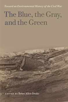 The Blue, the Gray, and the Green: Toward an Environmental History of the Civil War (UnCivil Wars Ser.)