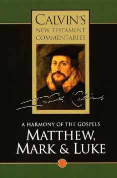 A Harmony of the Gospels: Matthew, Mark and Luke (Calvin's New Testament Commentaries Series, Volume 1)
