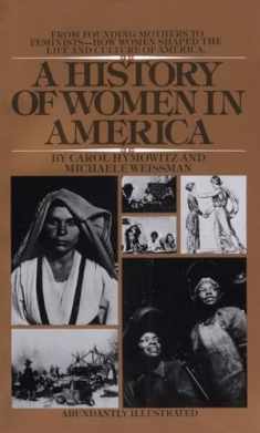 A History of Women in America: From Founding Mothers to Feminists-How Women Shaped the Life and Culture of America