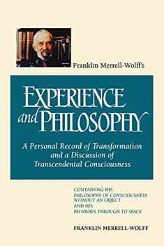 Franklin Merrell-Wolff's Experience and Philosophy: A Personal Record of Transformation and a Discussion of Transcendental Consciousness