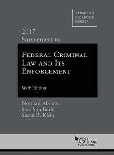 Abrams, Beale, and Klein's Federal Criminal Law and Its Enforcement, 2017 Supplement (American Casebook Series)