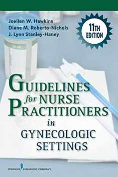 Guidelines for Nurse Practitioners in Gynecologic Settings, 11th Edition – A Comprehensive Gynecology Textbook, Updated Chapters for Assessment and Management of Women’s Gynecologic Health