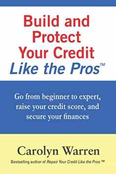 Build and Protect Your Credit Like the Pros: Go from beginner to expert, raise your credit score, and secure your finances (Repair Your Credit Like the Pros)