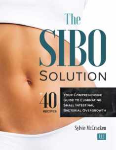 The SIBO Solution: Your Comprehensive Guide to Eliminating Small Intestinal Bacterial Overgrowth