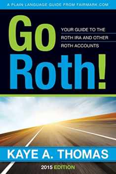 Go Roth!: Your Guide to the Roth IRA and Other Roth Accounts
