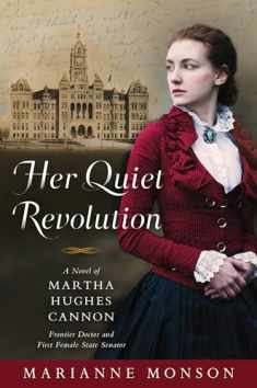 Her Quiet Revolution: A Novel of Martha Hughes Cannon: Frontier Doctor and First Female State Senator