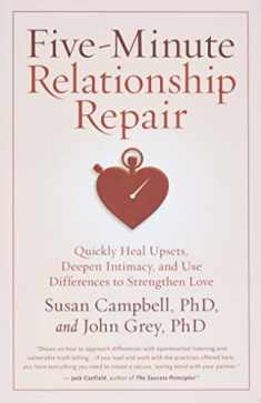 Five-Minute Relationship Repair: Quickly Heal Upsets, Deepen Intimacy, and Use Differences to Strengthen Love