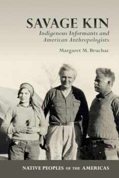 Savage Kin: Indigenous Informants and American Anthropologists (Native Peoples of the Americas)
