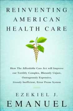 Reinventing American Health Care: How the Affordable Care Act will Improve our Terribly Complex, Blatantly Unjust, Outrageously Expensive, Grossly Inefficient, Error Prone System