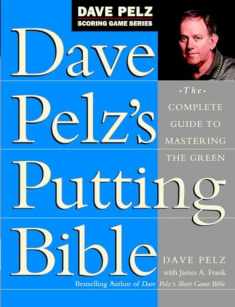 Dave Pelz's Putting Bible: The Complete Guide to Mastering the Green (Dave Pelz Scoring Game Series)