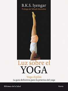 Luz sobre el yoga: La guía clásica del yoga, por el maestro más renombrado del mundo (Spanish Edition)