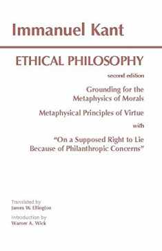 Kant: Ethical Philosophy: Grounding for the Metaphysics of Morals, and, Metaphysical Principles of Virtue, with, "On a Supposed Right to Lie Because of Philanthropic Concerns" (Hackett Classics)