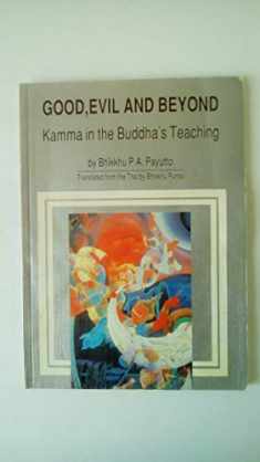 Good, evil, and beyond: Kamma in the Buddha's teaching (Buddhadhamma series)