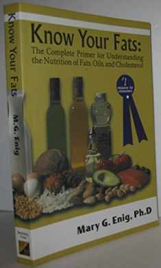 Know Your Fats : The Complete Primer for Understanding the Nutrition of Fats, Oils and Cholesterol