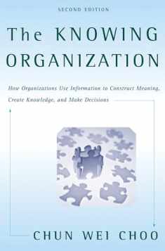 The Knowing Organization: How Organizations Use Information to Construct Meaning, Create Knowledge, and Make Decisions