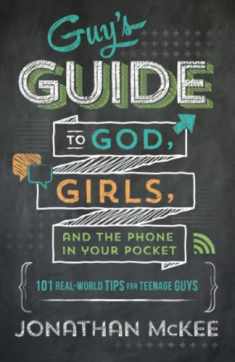 Guy's Guide to God, Girls, and the Phone in Your Pocket: 101 Real-World Tips for Teenaged Guys