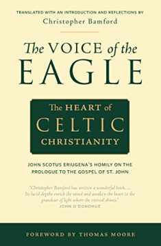 The Voice of the Eagle: The Heart of Celtic Christianity: John Scotus Eriugena’s Homily on the Prologue to the Gospel of St. John