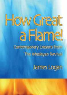 How Great a Flame: Contemporary Lessons from the Wesleyan Revival