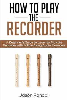 How to Play the Recorder: A Beginner’s Guide to Learn to Play the Recorder with Follow Along Audio Examples (Woodwinds for Beginners)
