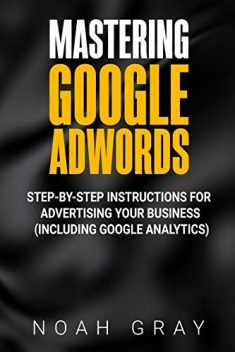 Mastering Google AdWords: Step-by-Step Instructions for Advertising Your Business (Including Google Analytics)