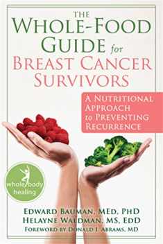 The Whole-Food Guide for Breast Cancer Survivors: A Nutritional Approach to Preventing Recurrence (The New Harbinger Whole-Body Healing Series)