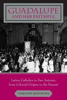 Guadalupe and Her Faithful: Latino Catholics in San Antonio, from Colonial Origins to the Present (Lived Religions)