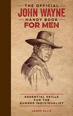 The Official John Wayne Handy Book for Men: Essential Skills for the Rugged Individualist (Official John Wayne Handy Book Series)