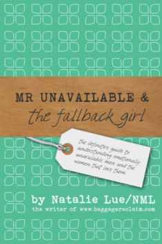 Mr. Unavailable and the Fallback Girl: The Definitive Guide to Understanding Emotionally Unavailable Men and the Women that Love Them