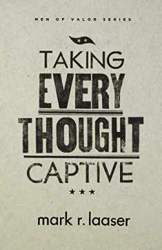Taking Every Thought Captive (Men of Valor (Mark R. Laaser))