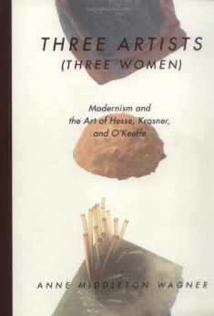 Three Artists (Three Women): Modernism and the Art of Hesse, Krasner, and O'Keeffe