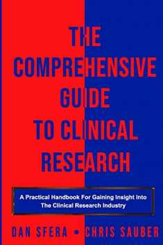 The Comprehensive Guide To Clinical Research: A Practical Handbook For Gaining Insight Into The Clinical Research Industry