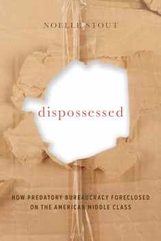 Dispossessed: How Predatory Bureaucracy Foreclosed on the American Middle Class (California Series in Public Anthropology) (Volume 44)