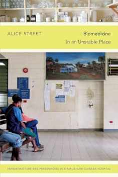 Biomedicine in an Unstable Place: Infrastructure and Personhood in a Papua New Guinean Hospital (Experimental Futures)