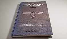 The German Infantry Handbook, 1939-1945: Organization, Uniforms, Weapons, Equipment, Operations