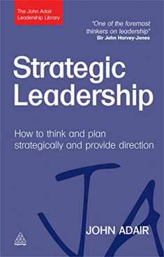 Strategic Leadership: How to Think and Plan Strategically and Provide Direction (The John Adair Leadership Library)