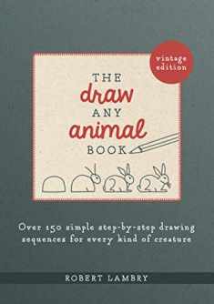 The Draw Any Animal Book: Over 150 Simple Step-by-Step Drawing Sequences for Every Kind of Creature