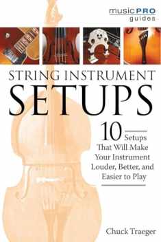 String Instrument Setups: 10 Setups That Will Make Your Instrument Louder, Better and Easier to Play (Music Pro Guides)