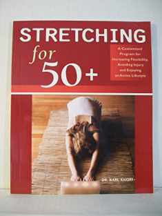 Stretching for 50+: A Customized Program for Increasing Flexibility, Avoiding Injury, and Enjoying an Active Lifestyle