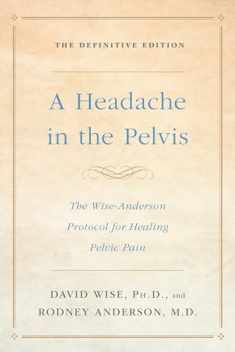 A Headache in the Pelvis: The Wise-Anderson Protocol for Healing Pelvic Pain: The Definitive Edition