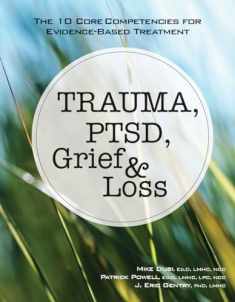 Trauma, PTSD, Grief & Loss: The 10 Core Competencies for Evidence-Based Treatment