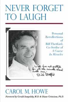 Never Forget To Laugh: Personal Recollections of Bill Thetford, Co-Scribe of A Course In Miracles
