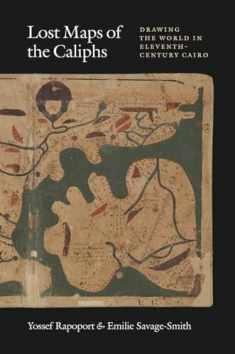 Lost Maps of the Caliphs: Drawing the World in Eleventh-Century Cairo