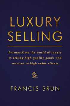 Luxury Selling: Lessons from the world of luxury in selling high quality goods and services to high value clients