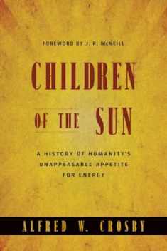 Children of the Sun: A History of Humanity's Unappeasable Appetite For Energy