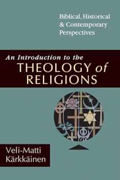 An Introduction to the Theology of Religions: Biblical, Historical & Contemporary Perspectives